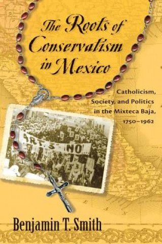 Libro Roots of Conservatism in Mexico Benjamin T. Smith