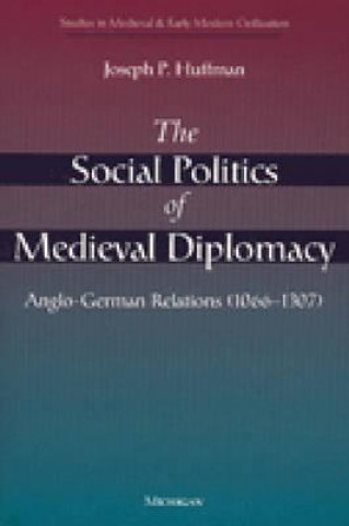 Könyv Social Politics of Medieval Diplomacy Joseph P. Huffman