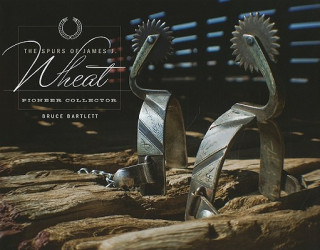 Kniha Spurs of James J.Wheat, Pioneer Collector Bruce Bartlett