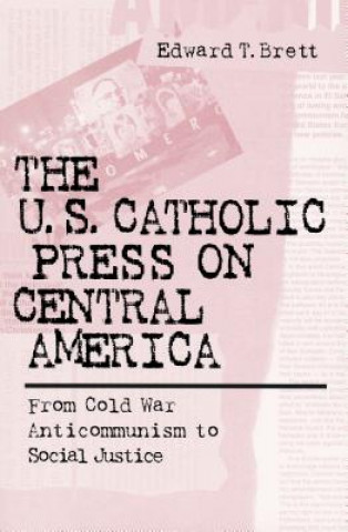 Buch U.S. Catholic Press On Central America Edward T. Brett