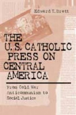 Kniha U.S. Catholic Press On Central America Edward T. Brett