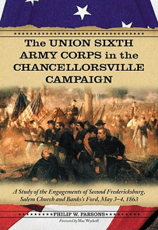 Könyv Union Sixth Army Corps in the Chancellorsville Campaign Philip W. Parsons