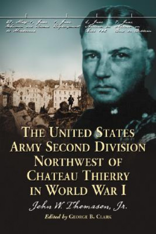 Kniha United States Army Second Division Northwest of Chateau Thierry in World War I John W. Thomason