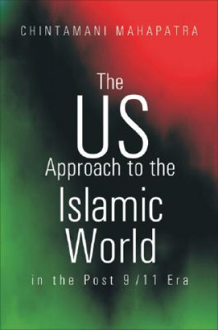 Carte US Approach to the Islamic World in the Post 9/11 Era Chintamani Mahapatra