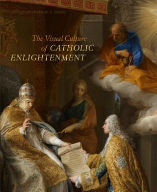 Книга Visual Culture of Catholic Enlightenment Christopher M. S. Johns