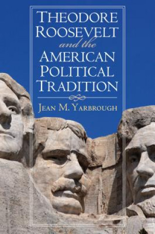 Книга Theodore Roosevelt and the American Political Tradition Jean M Yarbrough