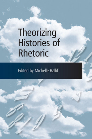 Kniha Theorizing Histories of Rhetoric 