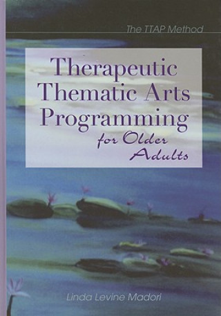 Kniha Therapeutic Thematic Arts Programming for Older Adults Linda Levine Madori
