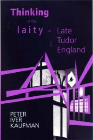 Книга Thinking of the Laity in Late Tudor England Peter Iver Kaufman