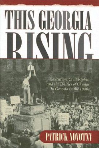 Kniha This Georgia Rising: Education, Civil Rights, And The Politics Of Change In Georgia In The 1940S (H7 Patrick Novotny