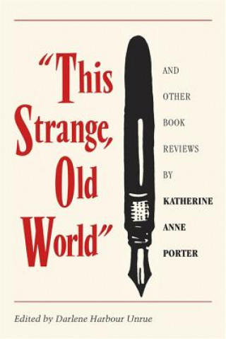 Carte This Strange Old World and Other Book Reviews by Katherine Anne Porter Katherine Anne Porter