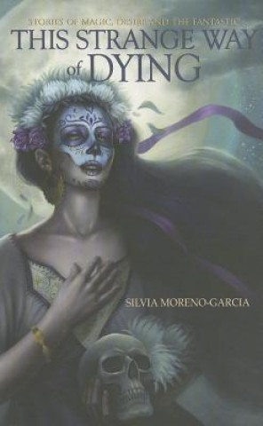 Книга This Strange Way of Dying Silvia Moreno-Garcia