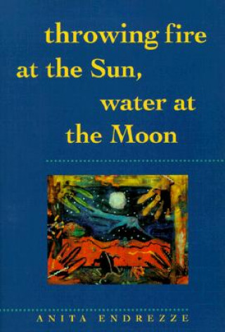 Buch Throwing Fire at the Sun, Water at the Moon Anita Endrezze