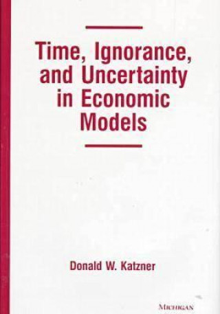 Kniha Time, Ignorance, and Uncertainty in Economic Models Donald W. Katzner