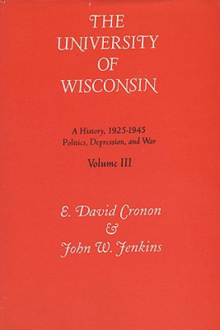 Carte Tne University of Wisconsin v. 3; Politics, Depression and War, 1925-45 John W. Jenkins
