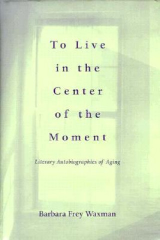 Kniha To Live in the Center of the Moment Barbara Waxman