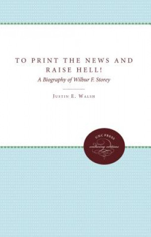 Kniha To Print the News and Raise Hell! Justin E. Walsh