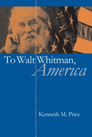 Knjiga To Walt Whitman, America Kenneth M. Price