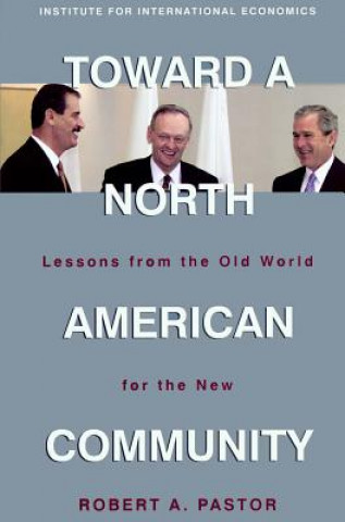 Carte Toward a North American Community - Lessons from the Old World for the New Robert A. Pastor