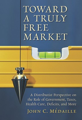 Buch Toward a Truly Free Market John C. Medaille