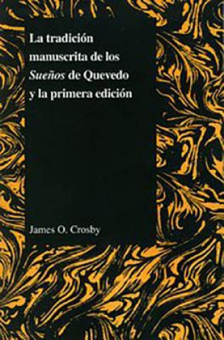 Kniha La Tradicion Manuscrita De Los Suenos De Quevedo Y La Primera Edicion James O. Crosby