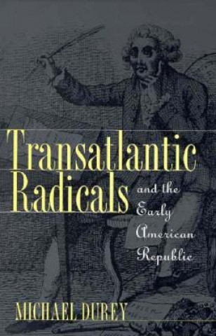 Książka Transatlantic Radicals and the Early American Republic Michael Durey