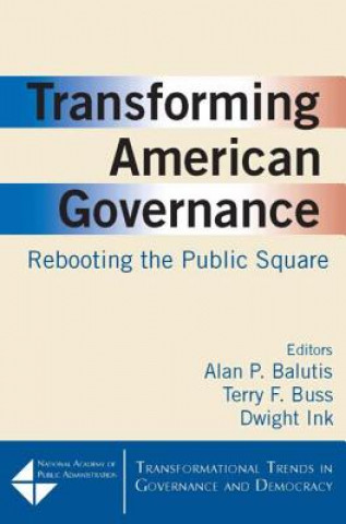 Kniha Transforming American Governance: Rebooting the Public Square Alan P. Balutis