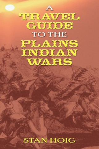 Boek Travel Guide to the Plains Indian Wars Stan Edward Hoig