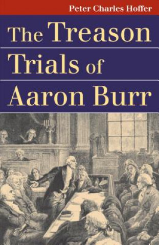 Kniha Treason Trials of Aaron Burr Peter Charles Hoffer