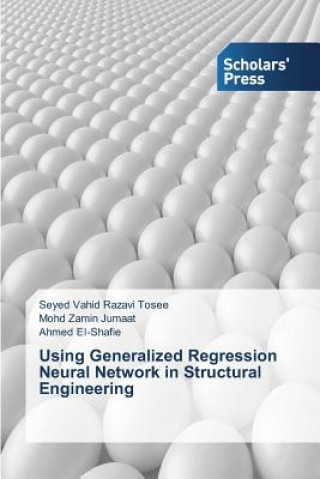 Kniha Using Generalized Regression Neural Network in Structural Engineering Seyed Vahid Razavi Tosee