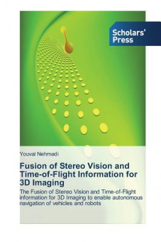 Książka Fusion of Stereo Vision and Time-of-Flight Information for 3D Imaging Youval Nehmadi