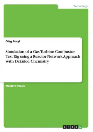 Kniha Simulation of a Gas Turbine Combustor Test Rig using a Reactor Network Approach with Detailed Chemistry Oleg Bosyi