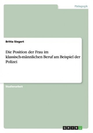 Book Position der Frau im klassisch-mannlichen Beruf am Beispiel der Polizei Britta Siegert