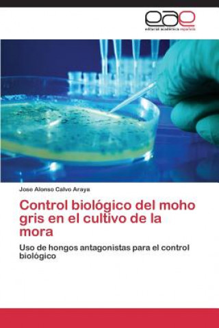 Livre Control biologico del moho gris en el cultivo de la mora Jose Alonso Calvo Araya