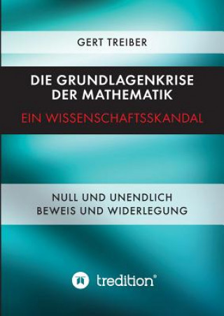 Carte Die Grundlagenkrise der Mathematik - Ein Wissenschaftsskandal Gert Dr. Treiber