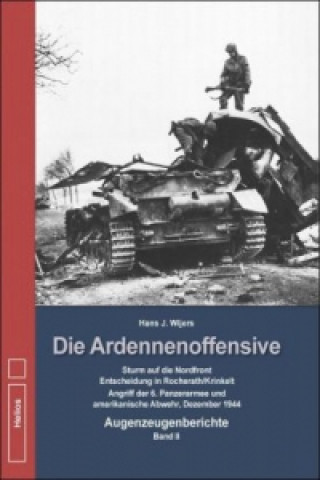 Kniha Sturm auf die Nordfront. Entscheidung in Rocherath/Krinkelt. Angriff der 6. Panzerarmee und amerikanische Abwehr, Dezember 1944 Hans J. Wijers