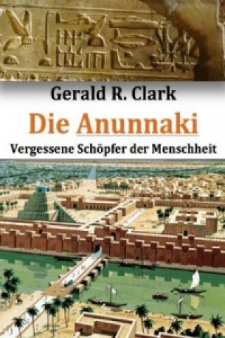Kniha Die Anunnaki Gerald R. Clark