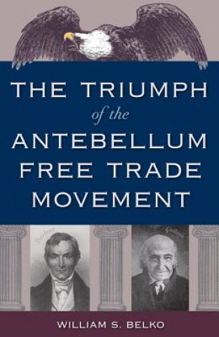 Könyv Triumph of the Antebellum Free Trade Movement William S. Belko