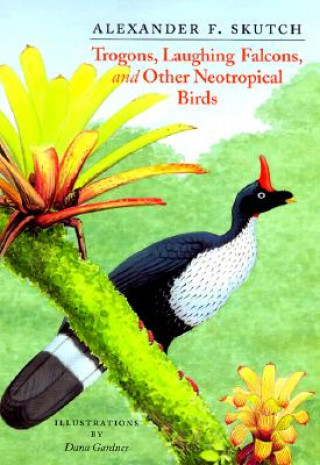 Carte Trogons, Laughing Falcons and Other Neotropical Birds Alexander F. Skutch