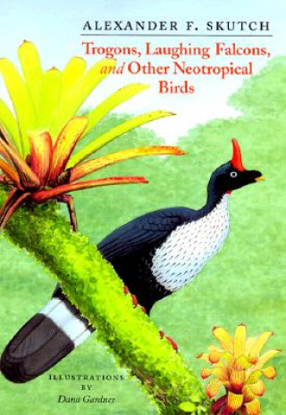 Knjiga Trogons, Laughing Falcons and Other Neotropical Birds Alexander F. Skutch