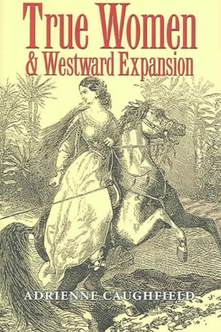 Kniha True Women and Westward Expansion Adrienne Caughfield