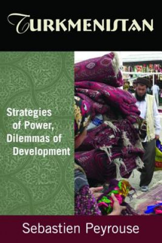 Carte Turkmenistan: Strategies of Power, Dilemmas of Development Sebastien Petrouse