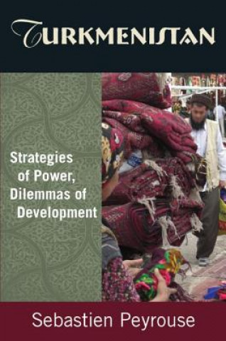 Kniha Turkmenistan: Strategies of Power, Dilemmas of Development Sebastien Peyrouse