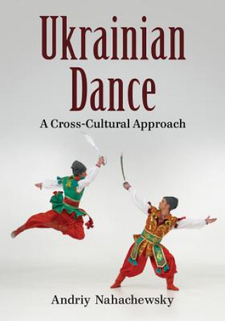 Könyv Ukrainian Dance Andriy Nahachewsky