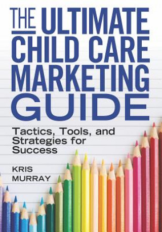 Kniha Ultimate Child Care Marketing Guide Kris Murray