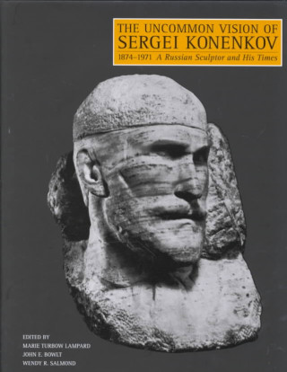 Kniha Uncommon Vision of Sergei Konenkov, 1874-1971 Marie Turbow Lampard