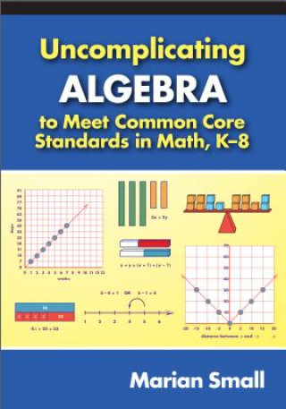 Carte Uncomplicating Algebra to Meet Common Core Standards in Math, K-8 Marian Small