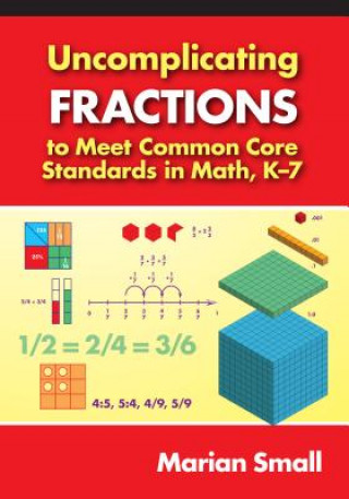 Kniha Uncomplicating Fractions to Meet Common Core Standards in Math, K-7 Marian Small