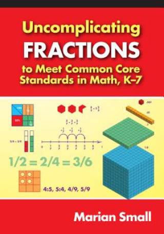 Książka Uncomplicating Fractions to Meet Common Core Standards in Math, K-7 Marian Small