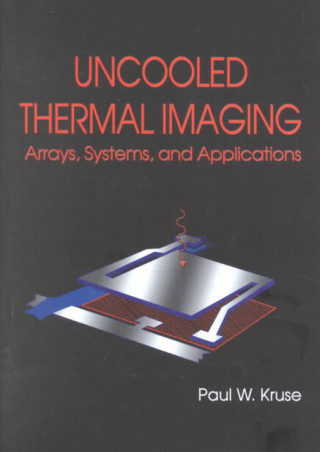 Книга Uncooled Thermal Imaging Arrays, Systems and Applications Paul W. Kruse